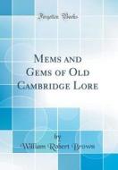 Mems and Gems of Old Cambridge Lore (Classic Reprint) di William Robert Brown edito da Forgotten Books