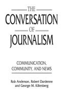 The Conversation of Journalism di Rob Anderson, Robert Dardenne, George Killenberg edito da Praeger