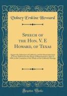 Speech of the Hon. V. E Howard, of Texas: Against the Admission of California, and the Dismemberment of Texas, Delivered in the House of Representativ di Volney Erskine Howard edito da Forgotten Books