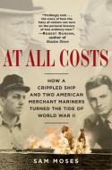 At All Costs: How a Crippled Ship and Two American Merchant Mariners Turned the Tide of World War II di Sam Moses edito da RANDOM HOUSE