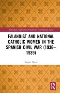 Falangist And National Catholic Women In The Spanish Civil War (1936-1939) di Angela Flynn edito da Taylor & Francis Ltd