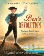 Ben's Revolution: Benjamin Russell and the Battle of Bunker Hill di Nathaniel Philbrick edito da NANCY PAULSEN BOOKS