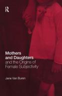 Mothers and Daughters and the Origins of Female Subjectivity di Jane Van Buren edito da Taylor & Francis Ltd