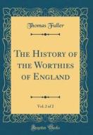 The History of the Worthies of England, Vol. 2 of 2 (Classic Reprint) di Thomas Fuller edito da Forgotten Books