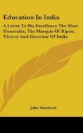 Education In India: A Letter To His Exce di JOHN MURDOCH edito da Kessinger Publishing