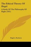 The Ethical Theory of Hegel: A Study of the Philosophy of Right (1921) di Hugh A. Reyburn edito da Kessinger Publishing