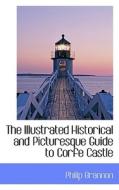 The Illustrated Historical And Picturesque Guide To Corfe Castle di Philip Brannon edito da Bibliolife