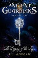 Ancient Guardians: The Legacy of the Key (Ancient Guardian Series, Book 1) di S. L. Morgan edito da Pasidian Press