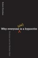 Why Everyone (Else) Is a Hypocrite: Evolution and the Modular Mind di Robert Kurzban edito da Princeton University Press
