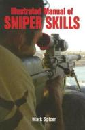 Illustrated Manual Of Sniper Skills di Mark Spicer edito da Motorbooks International