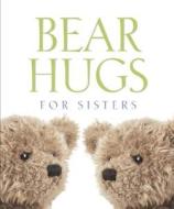 Bear Hugs For Sisters di Running Press edito da Running Press