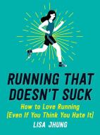Running That Doesn't Suck di Lisa Jhung edito da Hachette Book Group USA