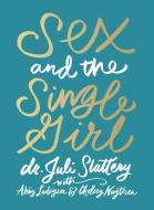 Sex and the Single Girl di Dr Juli Slattery edito da MOODY PUBL