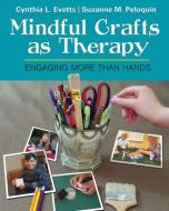 Mindful Crafts as Therapy di Evetts, Peloquin edito da F.A. Davis Company