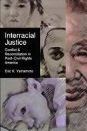 Interracial Justice: Conflict and Reconciliation in Post-Civil Rights America di Eric K. Yamamoto edito da NEW YORK UNIV PR