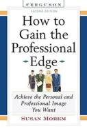 How To Gain The Professional Edge di Susan Morem edito da Facts On File Inc