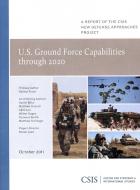 U.S. Ground Force Capabilities through 2020 di Nathan Freier edito da Centre for Strategic & International Studies,U.S.