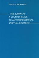 "time-Journeys": A Counter-Image to Anthroposophical Spiritual Research di Sergei O. Prokofieff edito da WYNSTONES PR