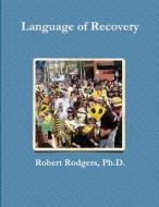 Language of Recovery di Ph. D. Robert Rodgers edito da Parkinsons Recovery