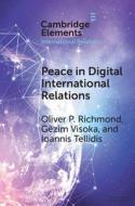 Peace In Digital International Relations di Oliver P. Richmond, Gezim Visoka, Ioannis Tellidis edito da Cambridge University Press