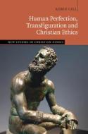 Human Perfection, Transfiguration And Christian Ethics di Robin Gill edito da Cambridge University Press