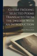 Gustaf Fröding Selected Poems Translated From the Swedish With an Introduction di Charles Wharton Stork edito da LEGARE STREET PR