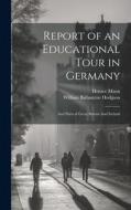 Report of an Educational Tour in Germany di Horace Mann, William Ballantyne Hodgson edito da LEGARE STREET PR