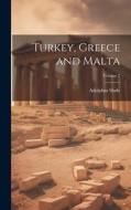 Turkey, Greece and Malta; Volume 2 di Adolphus Slade edito da LEGARE STREET PR