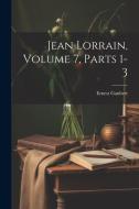 Jean Lorrain, Volume 7, parts 1-3 di Ernest Gaubert edito da LEGARE STREET PR