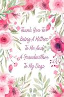 Thank You for Being a Mother to Me and a Grandmother to My Dogs: Gag Gift for Fun Moms di Gina's Attic Publications edito da INDEPENDENTLY PUBLISHED