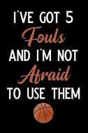 I've Got 5 Fouls and I'm Not Afraid to Use Them: Blank Lined Journal Notebook, Funny Basketball Notebook, Basketball Jou di Booki Nova edito da INDEPENDENTLY PUBLISHED