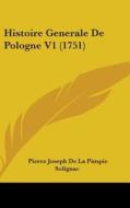 Histoire Generale De Pologne V1 (1751) di Pierre Joseph De La Pimpie Solignac edito da Kessinger Publishing Co