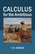 Calculus for the Ambitious di T. W. Körner edito da Cambridge University Press