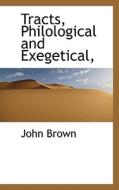 Tracts, Philological And Exegetical, di John Brown edito da Bibliolife