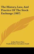 The History, Law, and Practice of the Stock Exchange (1907) di Arthur Pierre Poley edito da Kessinger Publishing
