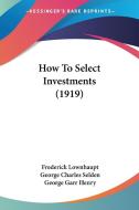 How to Select Investments (1919) di Frederick Lownhaupt, George Charles Selden, George Garr Henry edito da Kessinger Publishing