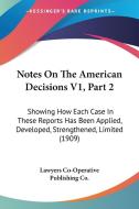 Notes on the American Decisions V1, Part 2: Showing How Each Case in These Reports Has Been Applied, Developed, Strengthened, Limited (1909) di Co-O Lawyers Co-Operative Publishing Co, Lawyers Co-Operative Publishing Co edito da Kessinger Publishing