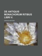 de Antiquis Monachorum Ritibus Libri V. di Edmond Mart Ne, Edmond Martene edito da Rarebooksclub.com