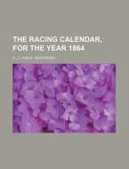 The Racing Calendar, for the Year 1864 di J. C edito da Rarebooksclub.com