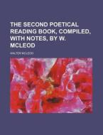 The Second Poetical Reading Book, Compiled, with Notes, by W. McLeod di Walter McLeod edito da Rarebooksclub.com