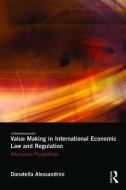 Value Making in International Economic Law and Regulation di Donatella (University of Kent Alessandrini edito da Taylor & Francis Ltd