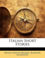 Italian Short Stories di Ernest Hatch Wilkins, Rudolph Altrocchi edito da Bibliobazaar, Llc