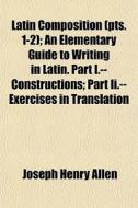 Latin Composition Pts. 1-2 ; An Element di Joseph Henry Allen edito da General Books