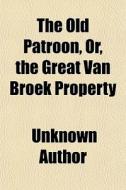 The Old Patroon, Or, The Great Van Broek di Unknown Author edito da Rarebooksclub.com