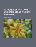 Mary, Queen of Scots and Her Latest English Historian di James F. Meline edito da Rarebooksclub.com