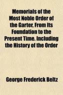 Memorials Of The Most Noble Order Of The Garter, From Its Foundation To The Present Time. Including The History Of The Order di George Frederick Beltz edito da General Books Llc