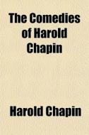 The Comedies Of Harold Chapin di Harold Chapin edito da General Books