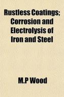 Rustless Coatings; Corrosion And Electro di M.p Wood edito da General Books