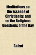 Meditations On The Essence Of Christiani di Guizot edito da General Books