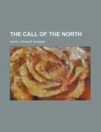 The Call Of The North di Stewart Edward White edito da Rarebooksclub.com